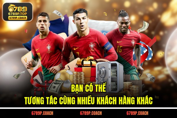 Bạn có thể tương tác cùng nhiều khách hàng khác Bạn có thể tương tác cùng nhiều khách hàng khác