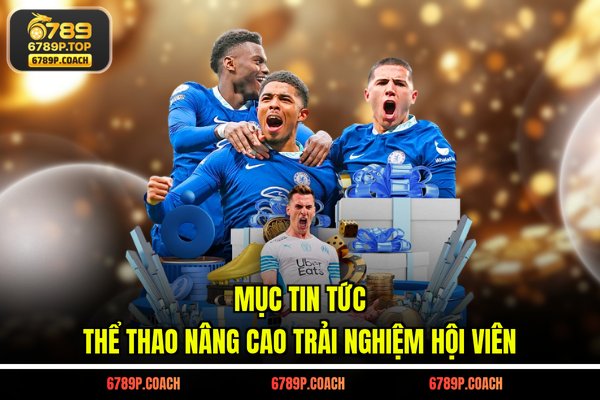 Mục tin tức thể thao nâng cao trải nghiệm hội viên Mục tin tức thể thao nâng cao trải nghiệm hội viên