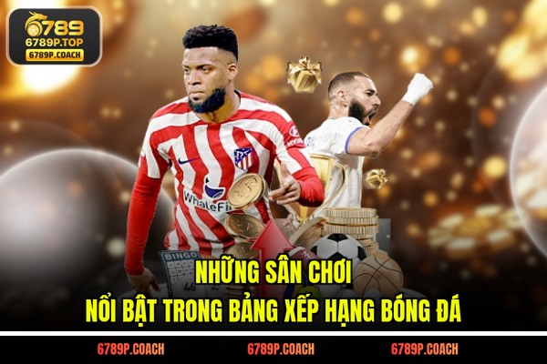 Những sân chơi nổi bật trong bảng xếp hạng bóng đá Những sân chơi nổi bật trong bảng xếp hạng bóng đá