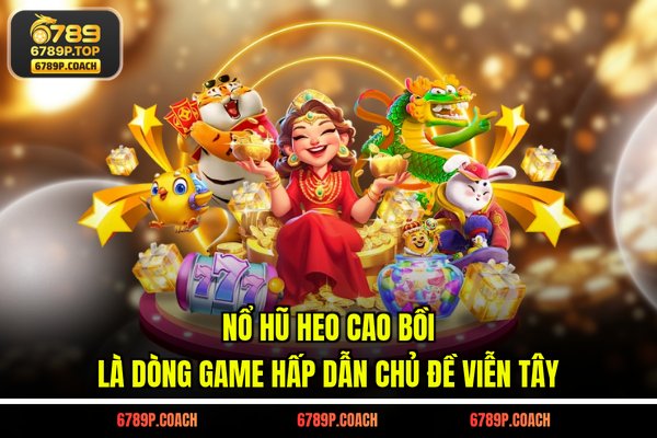 Nổ hũ heo cao bồi là dòng game hấp dẫn chủ đề viễn Tây
