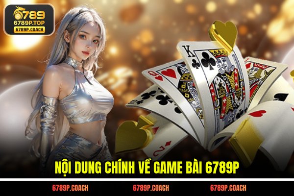 Nội dung chính về game bài 6789P Nội dung chính về game bài 6789P