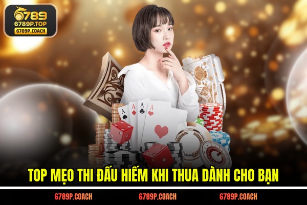 Top mẹo thi đấu hiếm khi thua dành cho bạn Top mẹo thi đấu hiếm khi thua dành cho bạn
