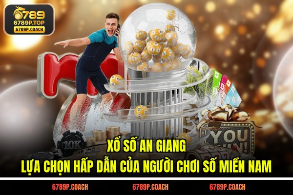 Xổ số An Giang - Lựa chọn hấp dẫn của người chơi số miền Nam